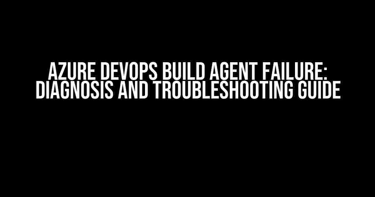 Azure DevOps Build Agent Failure: Diagnosis and Troubleshooting Guide