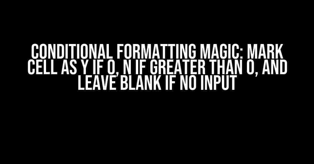 Conditional Formatting Magic: Mark Cell as Y if 0, N if Greater Than 0, and Leave Blank if No Input
