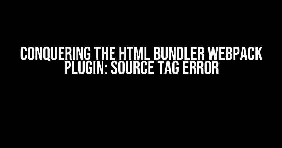 Conquering the HTML Bundler Webpack Plugin: Source Tag Error