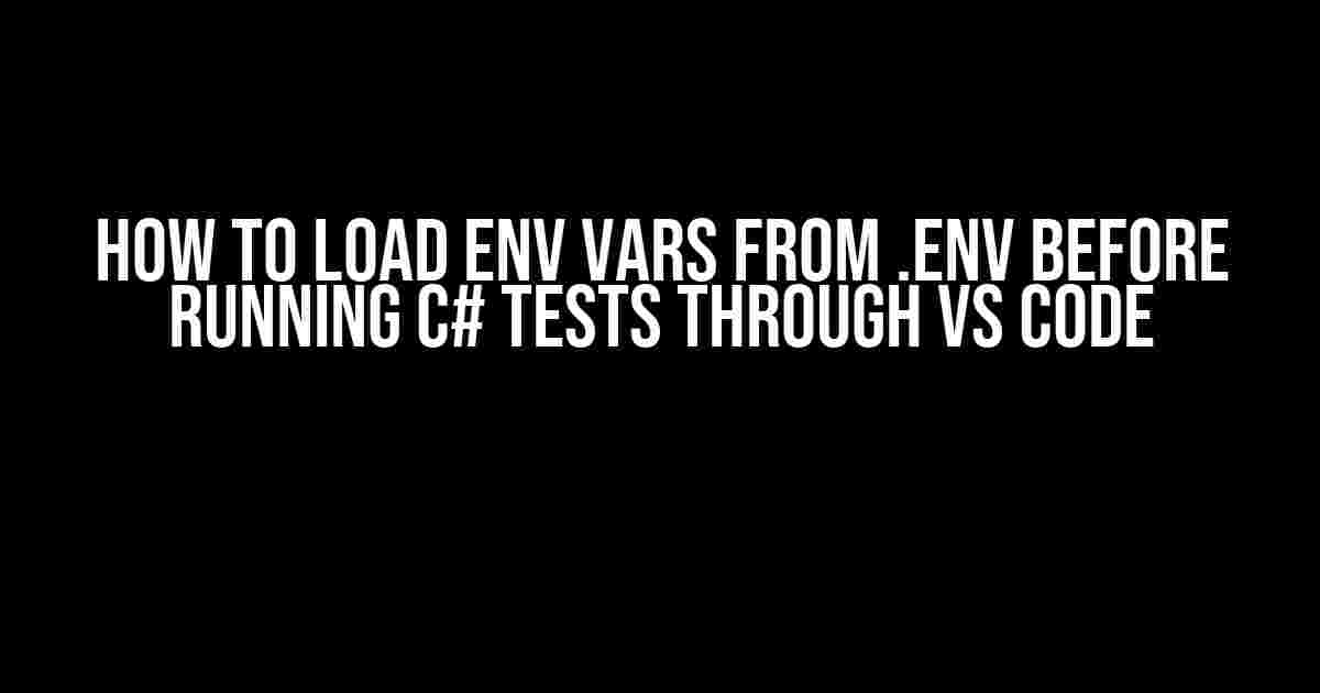 How to Load Env Vars from .env Before Running C# Tests Through VS Code