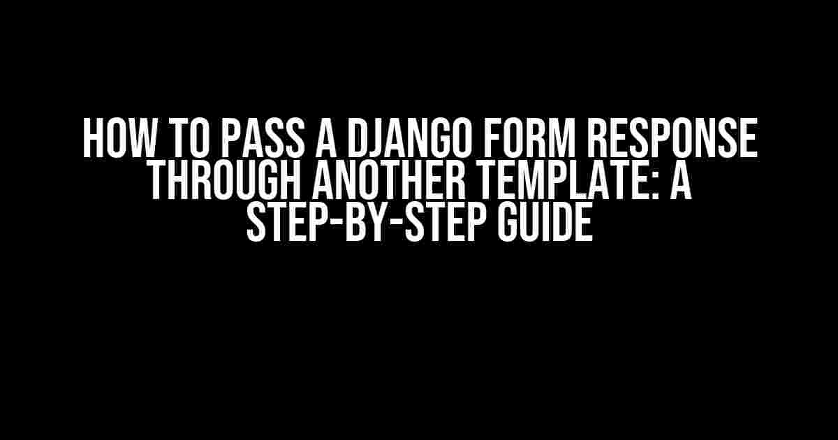 How to Pass a Django Form Response Through Another Template: A Step-by-Step Guide