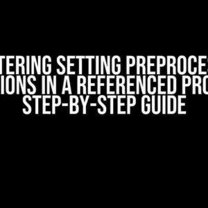 Mastering Setting Preprocessor Definitions in a Referenced Project: A Step-by-Step Guide