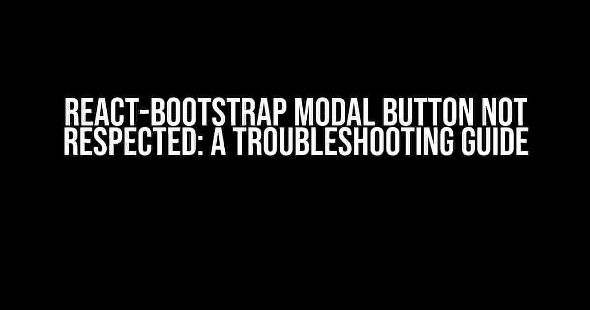 React-Bootstrap Modal Button Not Respected: A Troubleshooting Guide