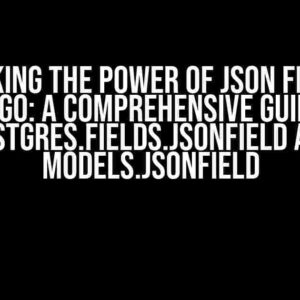 Unlocking the Power of JSON Fields in Django: A Comprehensive Guide to Postgres.fields.JSONField and models.JSONField