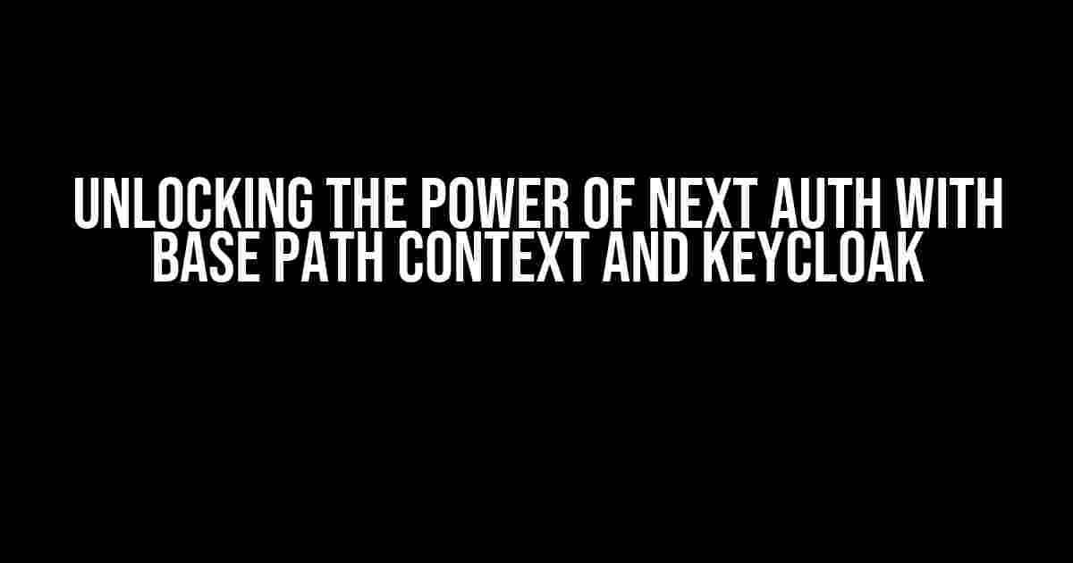 Unlocking the Power of Next Auth with Base Path Context and Keycloak