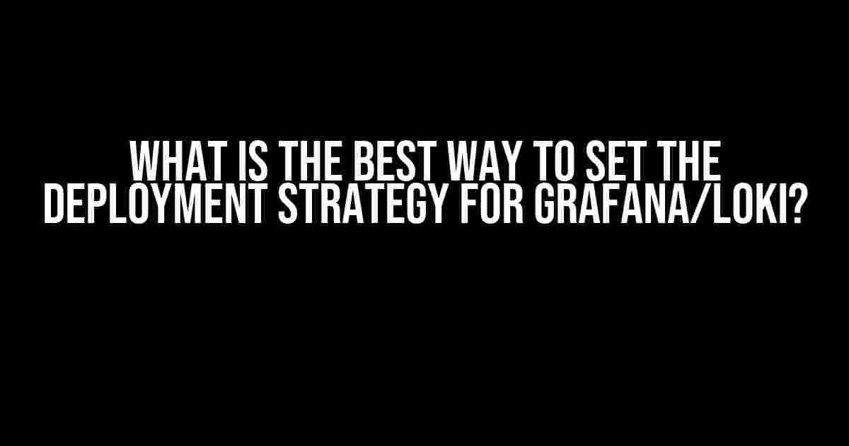 What is the Best Way to Set the Deployment Strategy for Grafana/Loki?